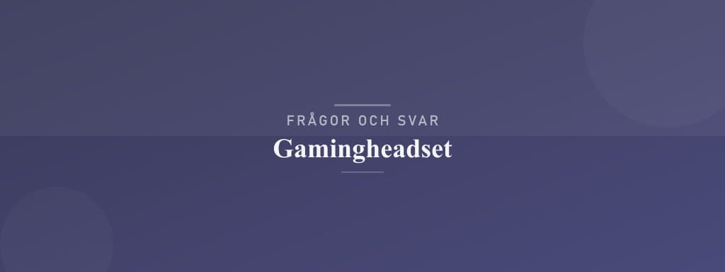 Vanliga frågor om gamingheadset